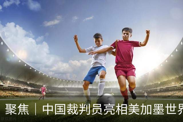 聚焦｜中国裁判员亮相美加墨世界杯，傅明完成个人执裁首秀